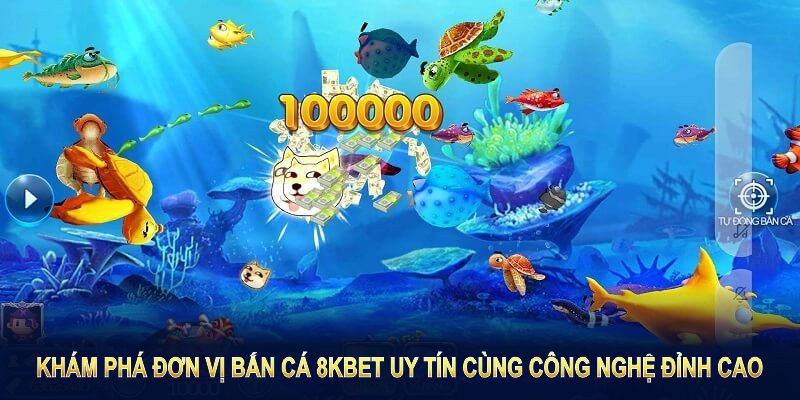 Khám phá đơn vị Bắn cá 8KBET uy tín cùng công nghệ đỉnh cao