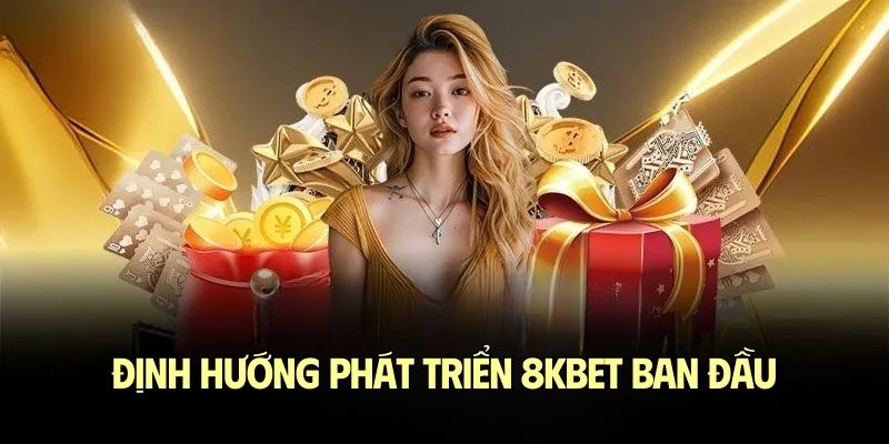 Định hướng phát triển 8KBET ban đầu