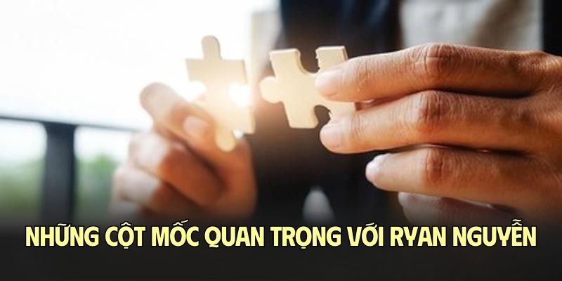 Những cột mốc quan trọng với Ryan Nguyễn