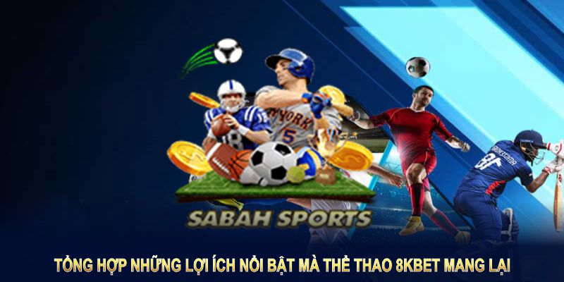 Tổng hợp những lợi ích nổi bật mà Thể thao 8KBET mang lại cho người tham gia